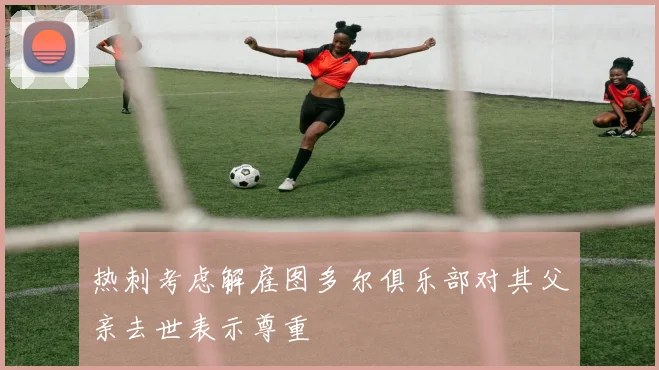 热刺考虑解雇图多尔俱乐部对其父亲去世表示尊重